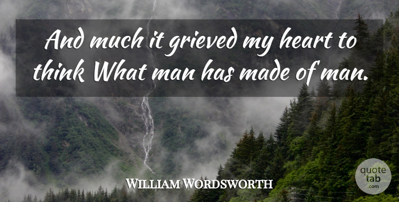 William Wordsworth Quote About Heart, Men, Thinking: And Much It Grieved My...