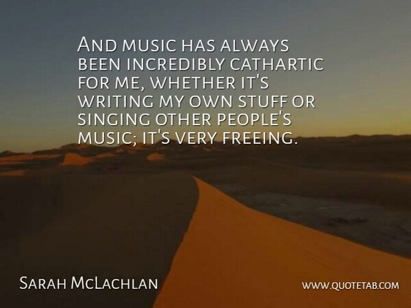 Sarah McLachlan Quote About Writing, People, Singing: And Music Has Always Been...
