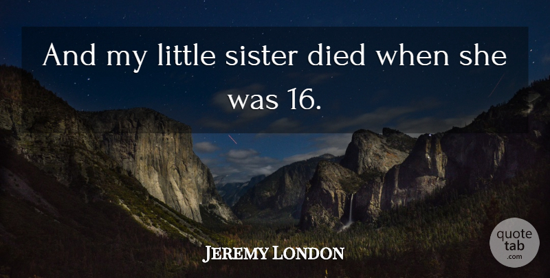 Jeremy London Quote About Sister, Little Sister, Littles: And My Little Sister Died...
