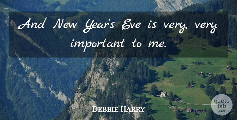 Debbie Harry Quote About New Year, Years, Important: And New Years Eve Is...