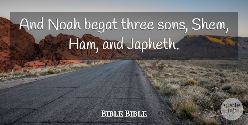 Bible Bible Quote About Noah, Three: And Noah Begat Three Sons...