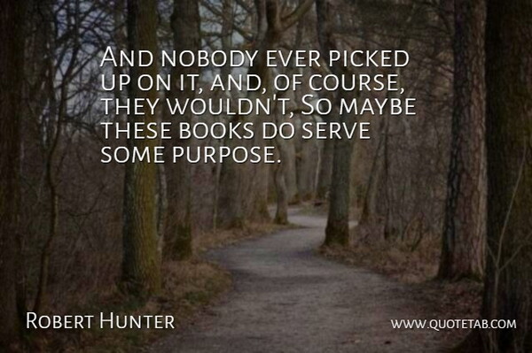 Robert Hunter Quote About Books, Maybe, Nobody, Picked, Serve: And Nobody Ever Picked Up...