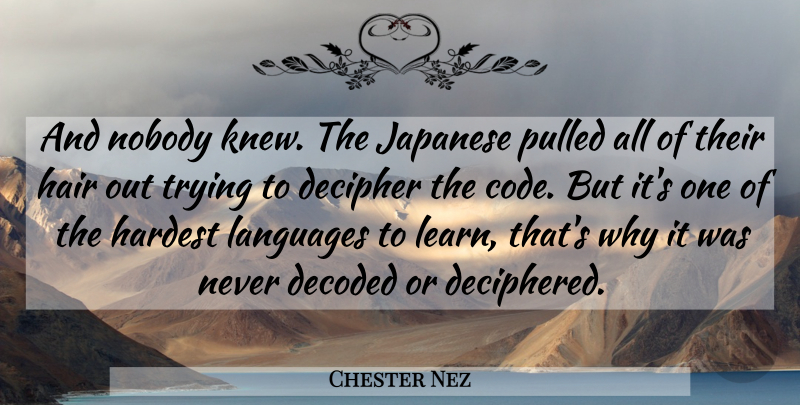 Chester Nez Quote About Decipher, Hair, Hardest, Japanese, Languages: And Nobody Knew The Japanese...