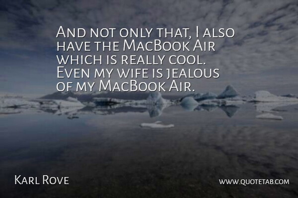 Karl Rove Quote About Jealous, Air, Wife: And Not Only That I...