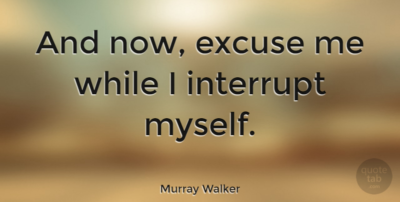 Murray Walker Quote About Excuse: And Now Excuse Me While...