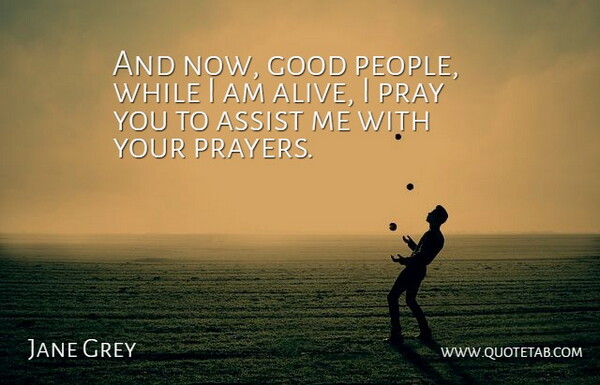 Jane Grey Quote About Assist, Good, People, Pray: And Now Good People While...