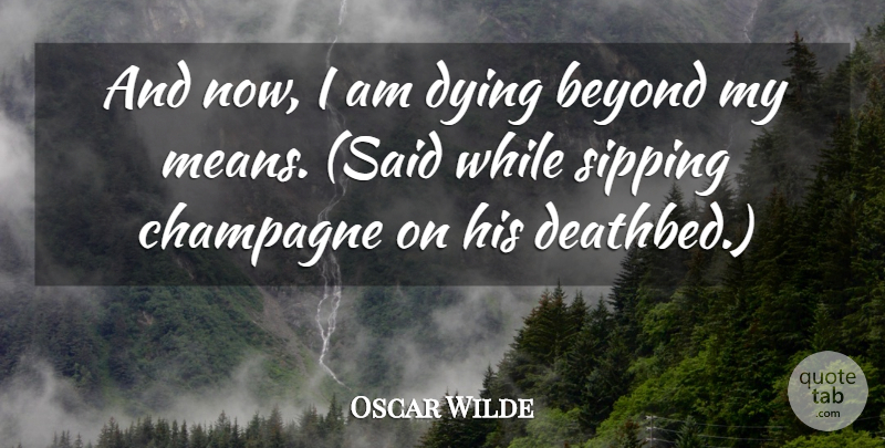 Oscar Wilde Quote About Death, Mean, Dying: And Now I Am Dying...