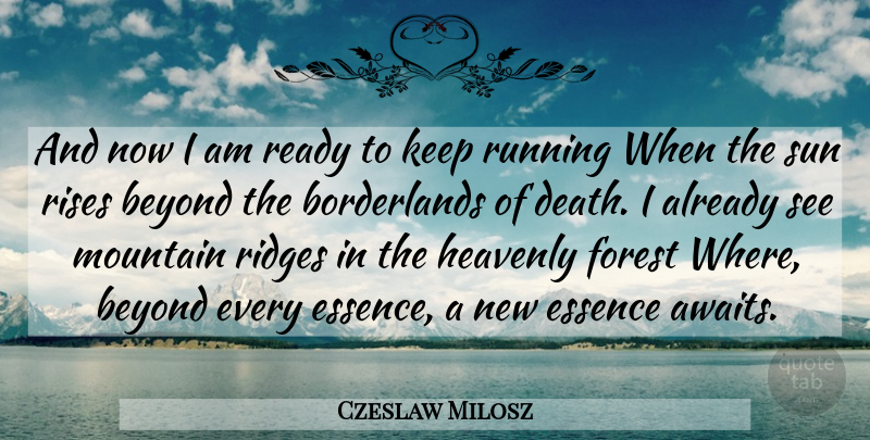 Czeslaw Milosz Quote About Running, Essence, Memorial: And Now I Am Ready...