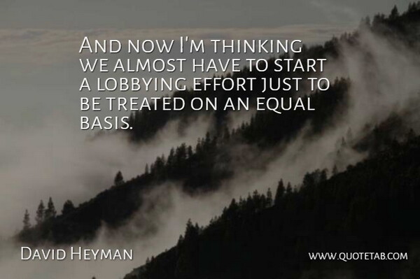 David Heyman Quote About Almost, Effort, Equal, Start, Thinking: And Now Im Thinking We...