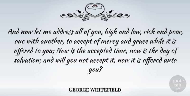 George Whitefield Quote About Grace, Addresses, Rich: And Now Let Me Address...