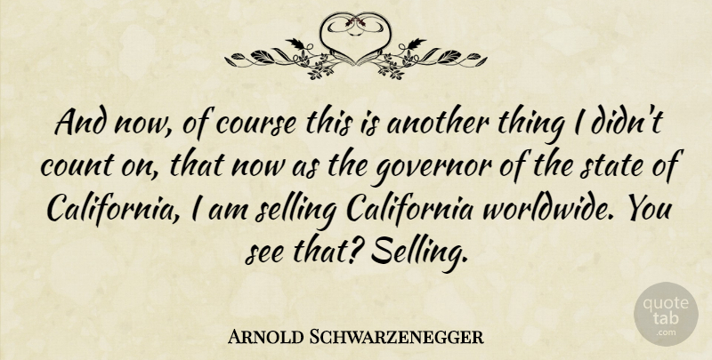 Arnold Schwarzenegger Quote About California, Selling, States: And Now Of Course This...