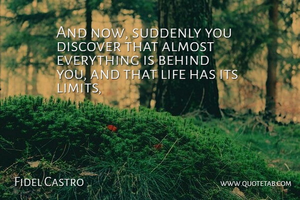 Fidel Castro Quote About Almost, Behind, Discover, Life, Suddenly: And Now Suddenly You Discover...