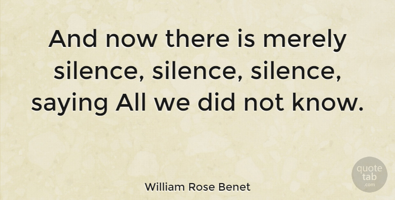 William Rose Benet Quote About Silence, Knows: And Now There Is Merely...
