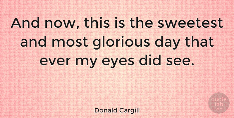 Donald Cargill Quote About Inspirational, Eye, Live By: And Now This Is The...