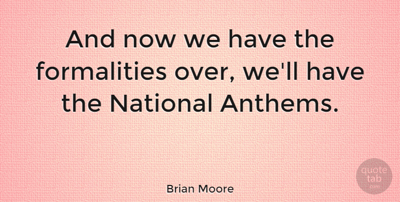 Brian Moore Quote About undefined: And Now We Have The...