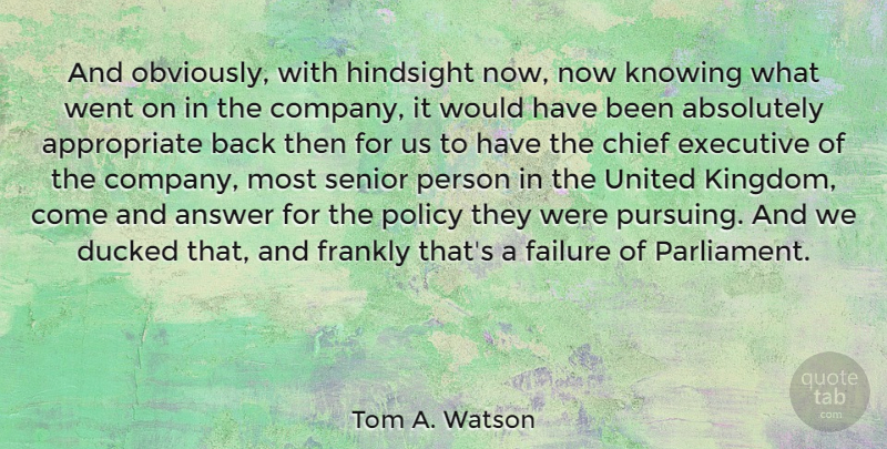 Tom A. Watson Quote About Absolutely, Answer, Chief, Executive, Failure: And Obviously With Hindsight Now...