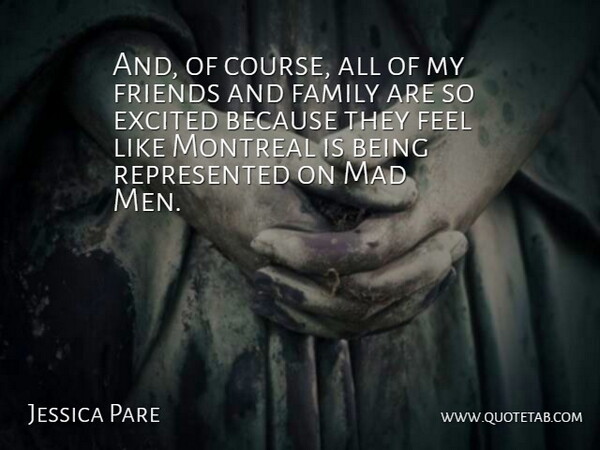 Jessica Pare Quote About Men, Mad, Family And Friends: And Of Course All Of...