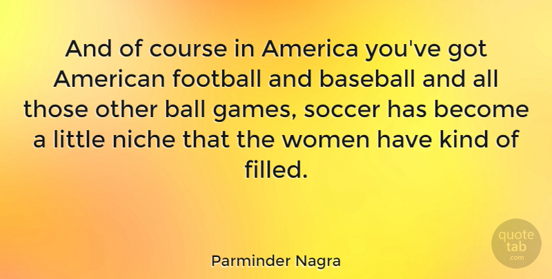 Parminder Nagra Quote About Soccer, Baseball, Football: And Of Course In America...