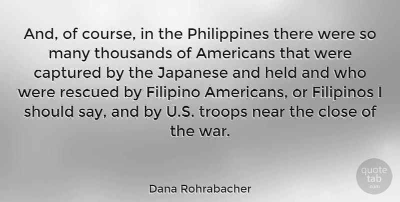 Dana Rohrabacher Quote About War, Philippines, Troops: And Of Course In The...