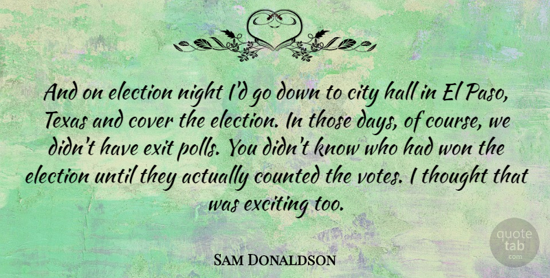 Sam Donaldson Quote About Night, Texas, Cities: And On Election Night Id...