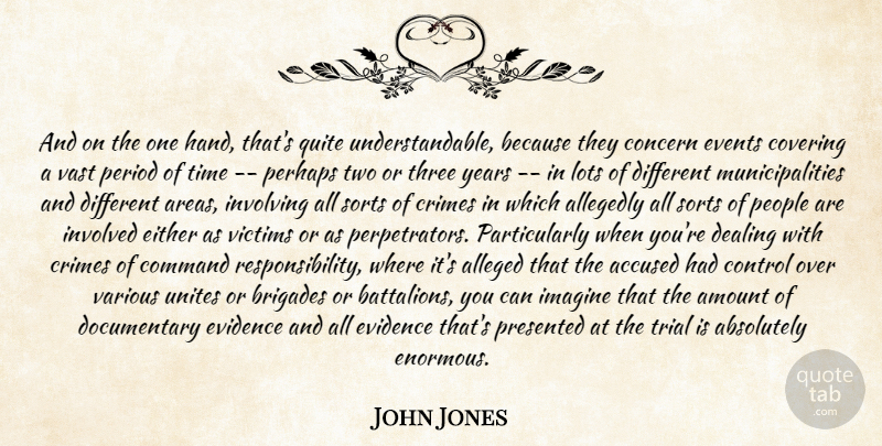 John Jones Quote About Absolutely, Accused, Alleged, Amount, Command: And On The One Hand...