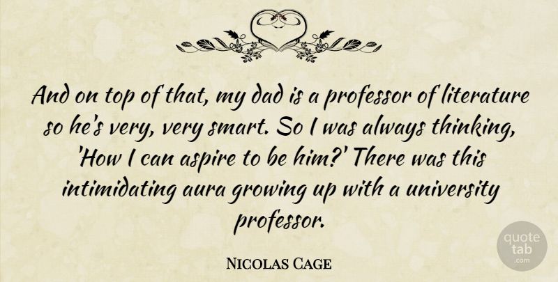 Nicolas Cage Quote About Aspire, Aura, Dad, Growing, Literature: And On Top Of That...