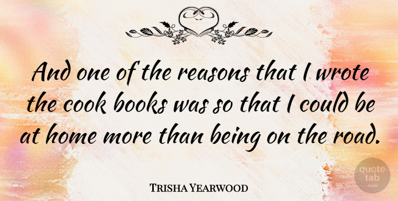 Trisha Yearwood Quote About Cook, Home, Reasons, Wrote: And One Of The Reasons...