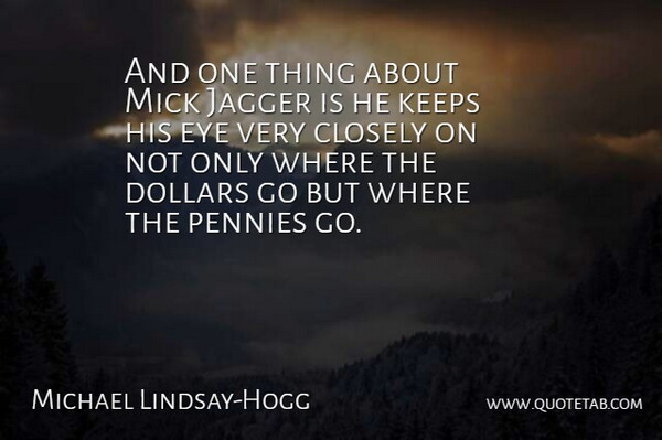 Michael Lindsay-Hogg Quote About Eye, Pennies, Dollars: And One Thing About Mick...
