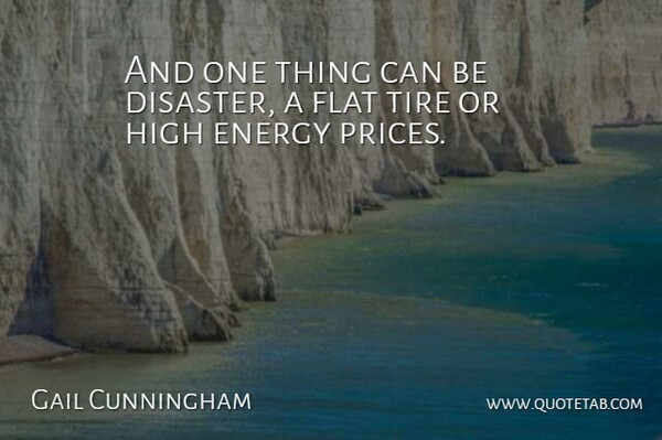 Gail Cunningham Quote About Disaster, Energy, Flat, High, Tire: And One Thing Can Be...
