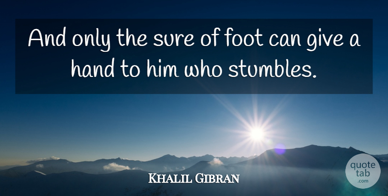Khalil Gibran Quote About Hands, Feet, Giving: And Only The Sure Of...
