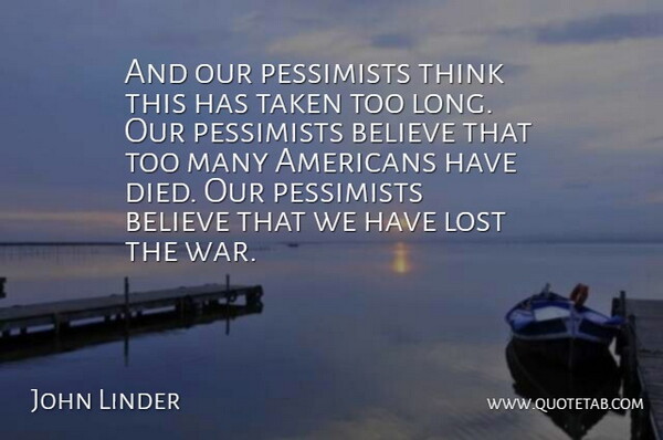 John Linder Quote About Believe, Pessimists, Taken: And Our Pessimists Think This...