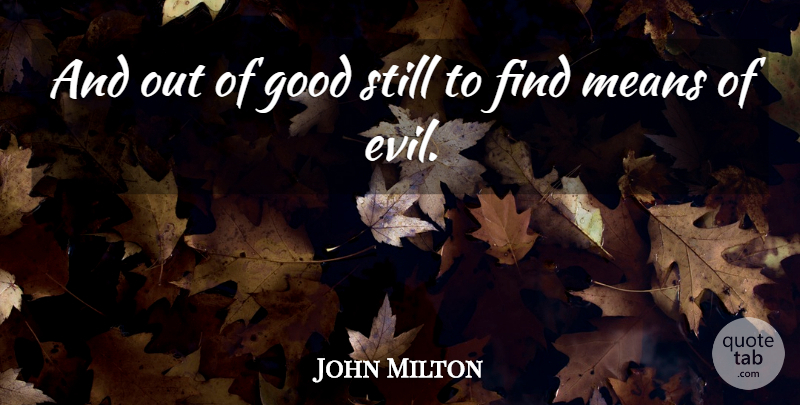 John Milton Quote About Mean, Evil, Find Me: And Out Of Good Still...
