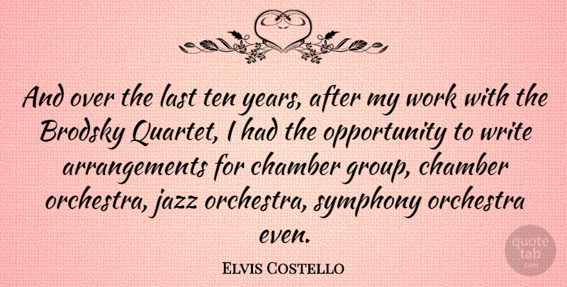 Elvis Costello Quote About Writing, Opportunity, Years: And Over The Last Ten...