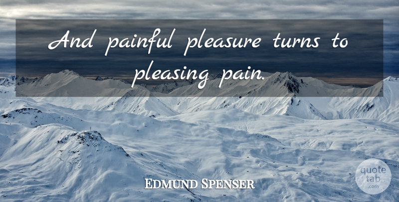 Edmund Spenser Quote About Depressing, Pain, Pleasure: And Painful Pleasure Turns To...