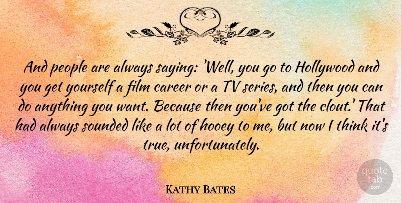 Kathy Bates Quote About Thinking, Careers, People: And People Are Always Saying...