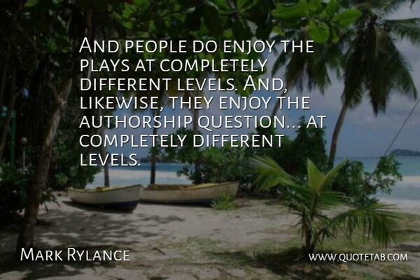 Mark Rylance Quote About Play, People, Levels: And People Do Enjoy The...