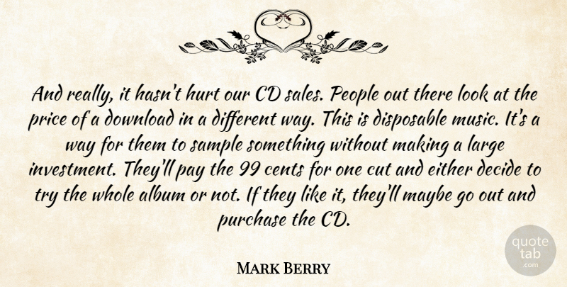 Mark Berry Quote About Album, Cd, Cents, Cut, Decide: And Really It Hasnt Hurt...