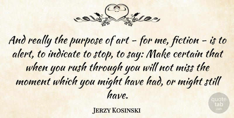 Jerzy Kosinski Quote About Missing You, Art, Fiction: And Really The Purpose Of...