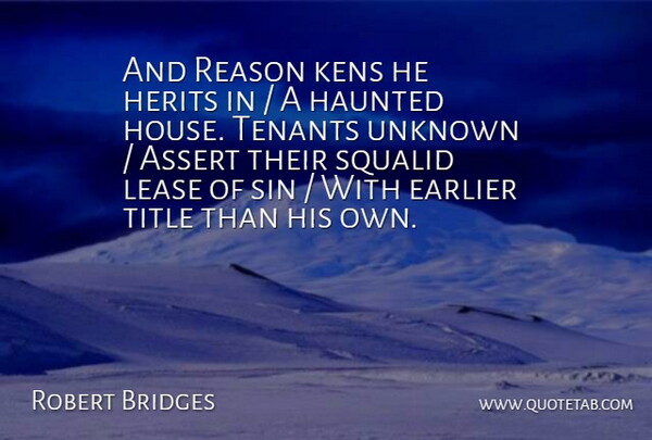 Robert Bridges Quote About Assert, Earlier, Haunted, Reason, Sin: And Reason Kens He Herits...