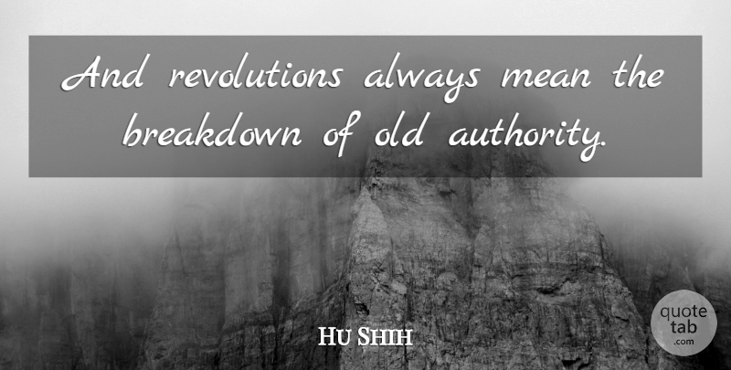 Hu Shih Quote About Mean, Revolution, Authority: And Revolutions Always Mean The...