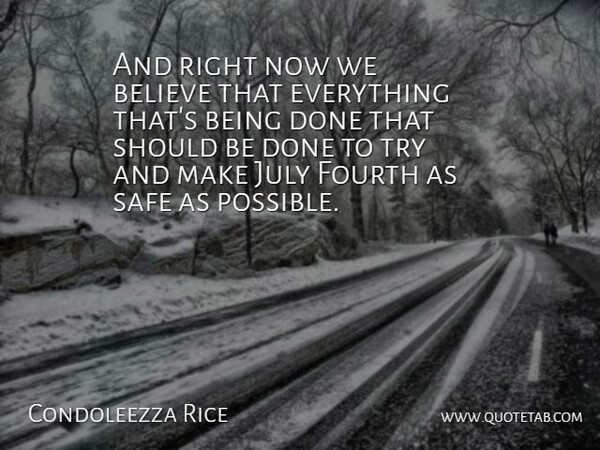 Condoleezza Rice Quote About Believe, Fourth, July, Safe: And Right Now We Believe...