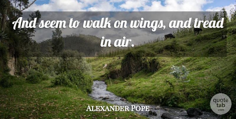 Alexander Pope Quote About Love, Wings, Air: And Seem To Walk On...