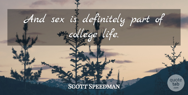 Scott Speedman Quote About Sex, College, College Life: And Sex Is Definitely Part...