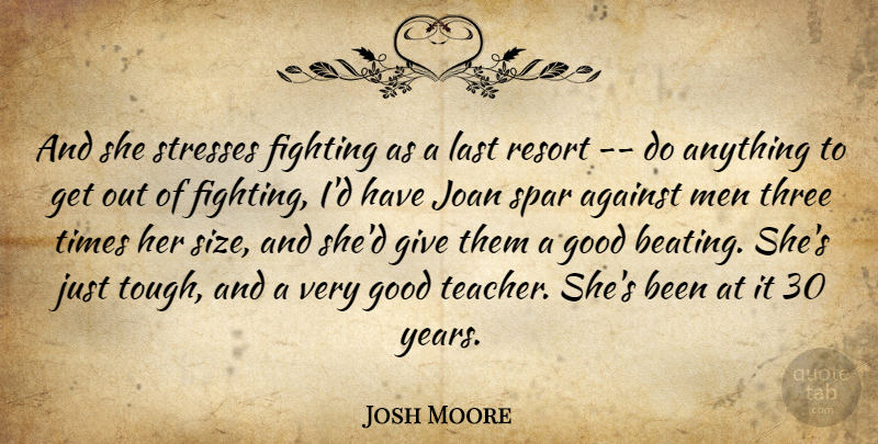 Josh Moore Quote About Against, Fighting, Fights And Fighting, Good, Joan: And She Stresses Fighting As...