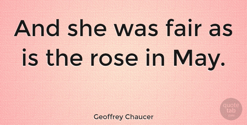 Geoffrey Chaucer Quote About Flower, Rose, May: And She Was Fair As...