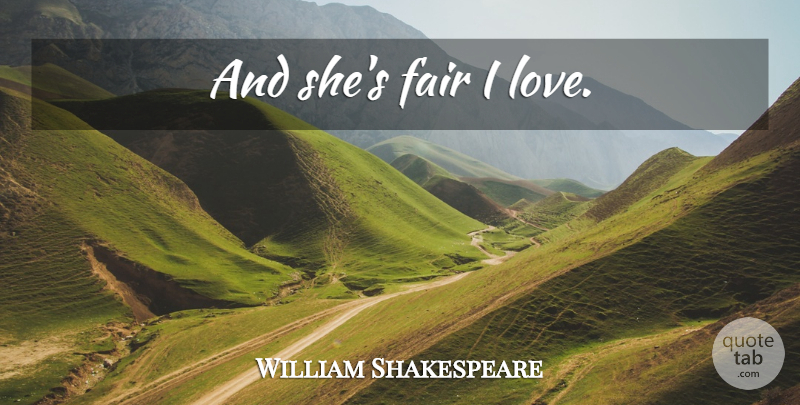 William Shakespeare Quote About Fairness, Fairs: And Shes Fair I Love...