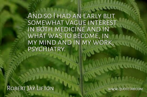 Robert Jay Lifton Quote About American Psychologist, Both, Early, Interest, Medicine: And So I Had An...