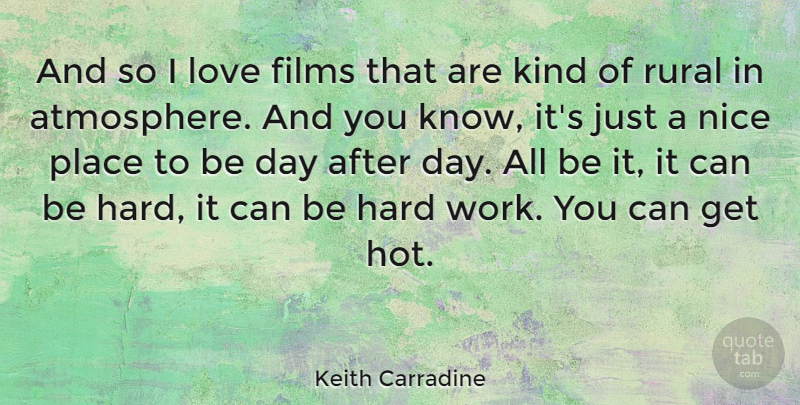Keith Carradine Quote About Nice, Hard Work, Atmosphere: And So I Love Films...