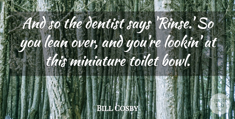 Bill Cosby Quote About Toilets, Dentist, Miniatures: And So The Dentist Says...