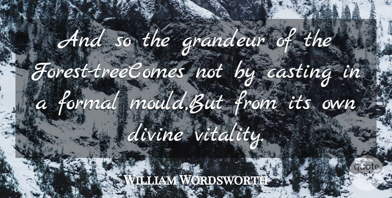 William Wordsworth Quote About Casting, Divine, Formal, Grandeur: And So The Grandeur Of...